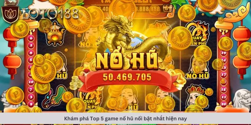 Khám phá top 5 game nổ hũ