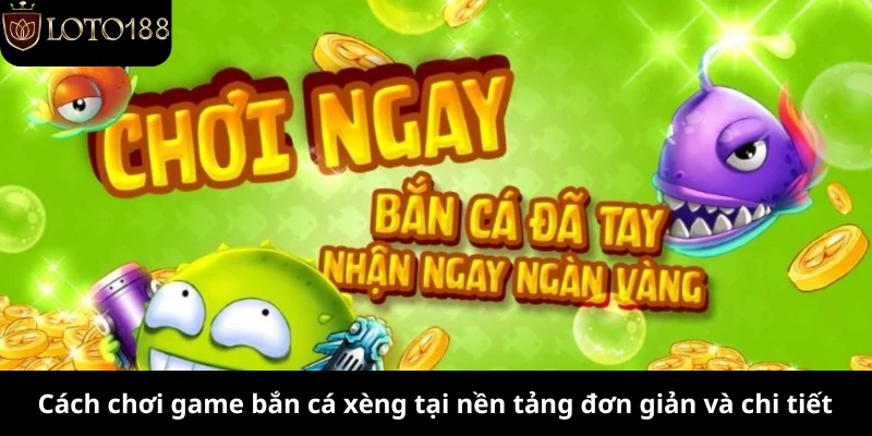 Cách chơi game bắn cá xèng tại nền tảng đơn giản và chi tiết
