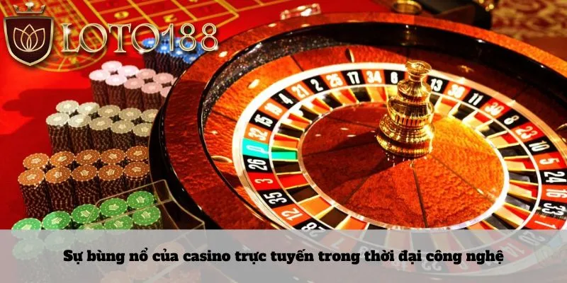 Sự bùng nổ của casino trực tuyến trong thời đại công nghệ