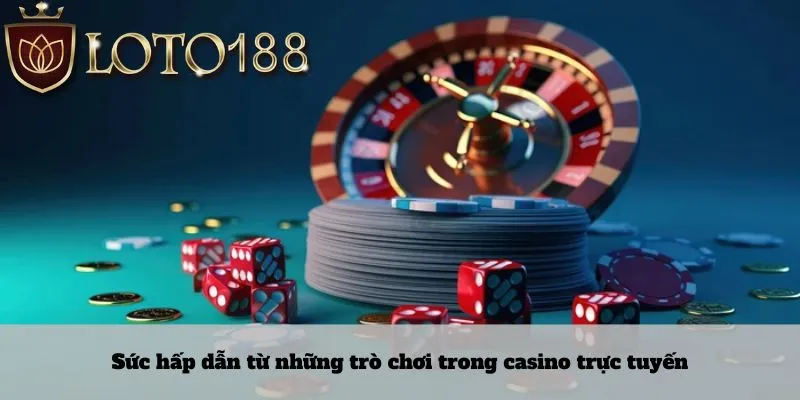 Sức hấp dẫn từ những trò chơi trong casino trực tuyến