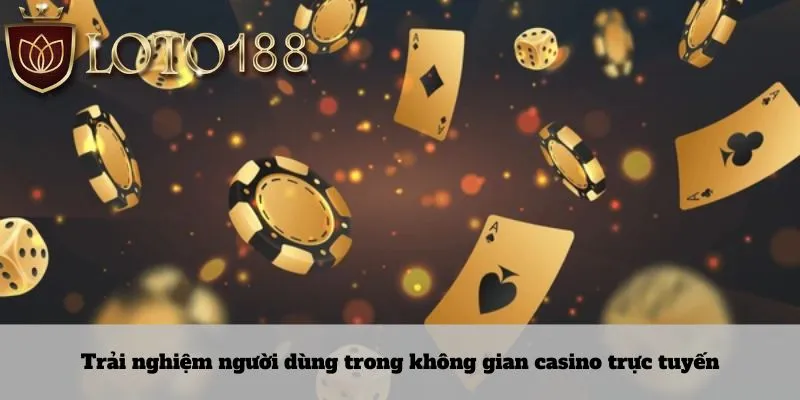 Trải nghiệm người dùng trong không gian casino trực tuyến