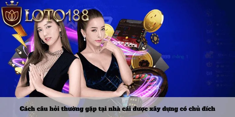 Cách câu hỏi thường gặp tại nhà cái được xây dựng có chủ đích