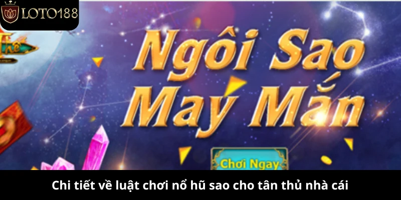 Chi tiết về luật chơi nổ hũ sao cho tân thủ nhà cái