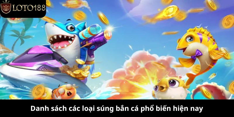 Danh sách các loại súng bắn cá phổ biến hiện nay