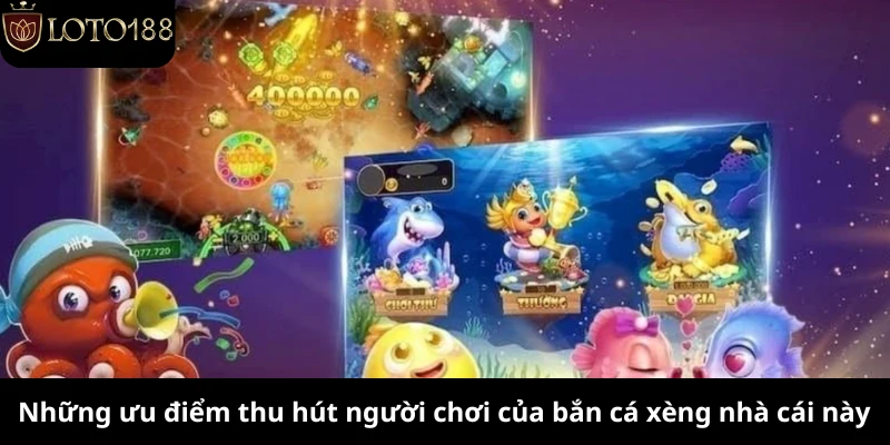 Những ưu điểm thu hút người chơi của bắn cá xèng nhà cái này