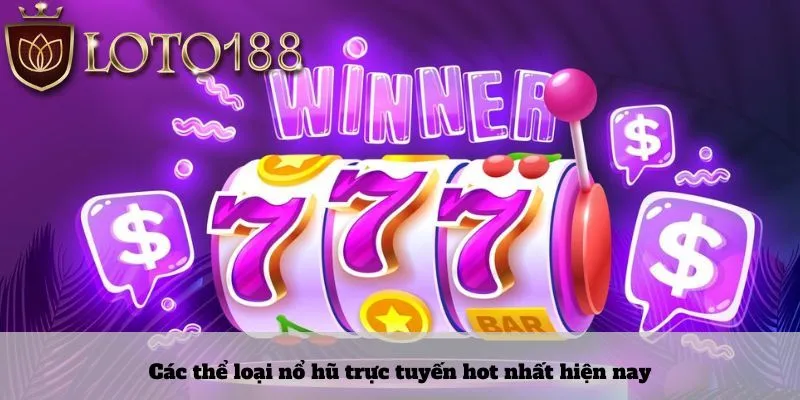 Các thể loại nổ hũ trực tuyến hot nhất hiện nay