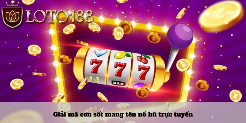 Giải mã cơn sốt mang tên nổ hũ trực tuyến