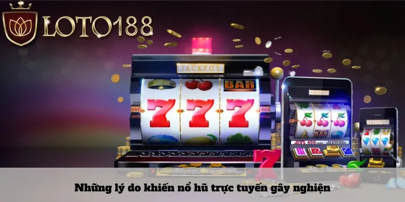 Những lý do khiến nổ hũ trực tuyến gây nghiện