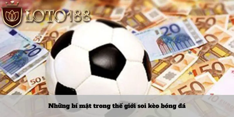 Những bí mật trong thế giới soi kèo bóng đá