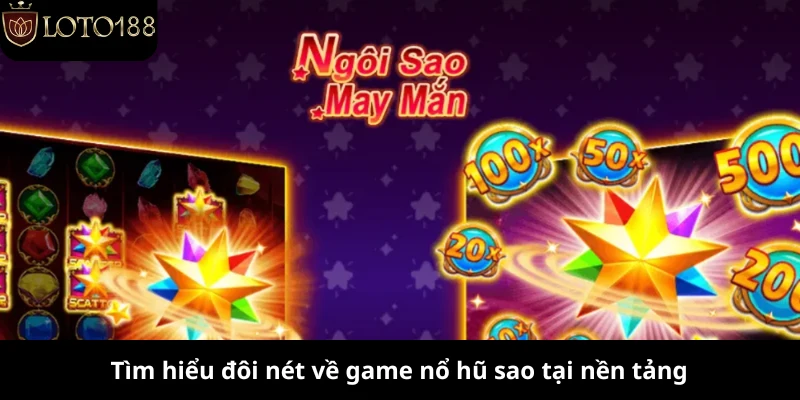 Tìm hiểu đôi nét về game nổ hũ sao tại nền tảng