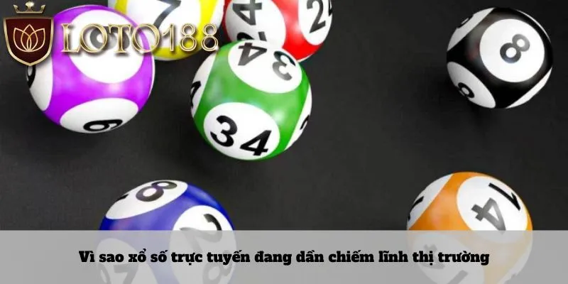 Vì sao xổ số trực tuyến đang dần chiếm lĩnh thị trường